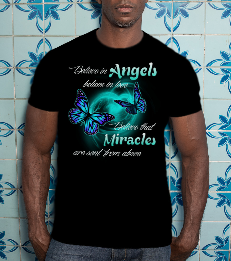 Believe In Angels Believe In Love Believe That Miracles Are Sent From Above T-Shirt
