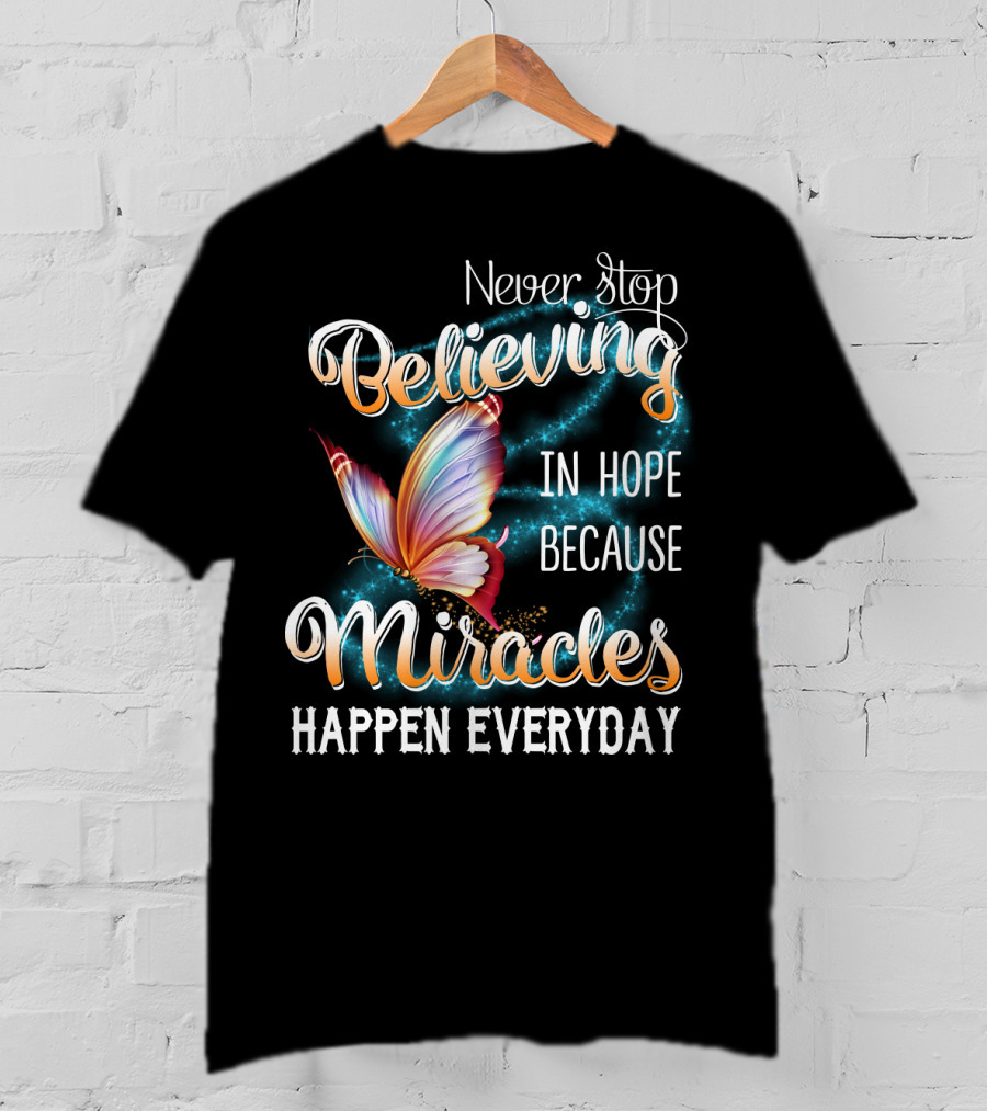Never Stop Believing In Hope Because Miracles Happen Everyday Butterfly T-Shirt