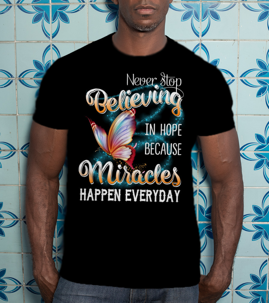 Never Stop Believing In Hope Because Miracles Happen Everyday Butterfly T-Shirt