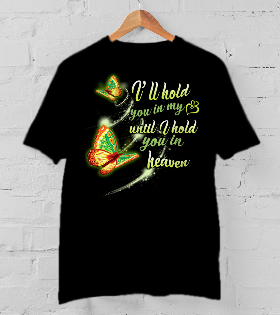 I’ll Hold You In My Heart With Butterflies Until I Hold You In Heaven T-Shirt