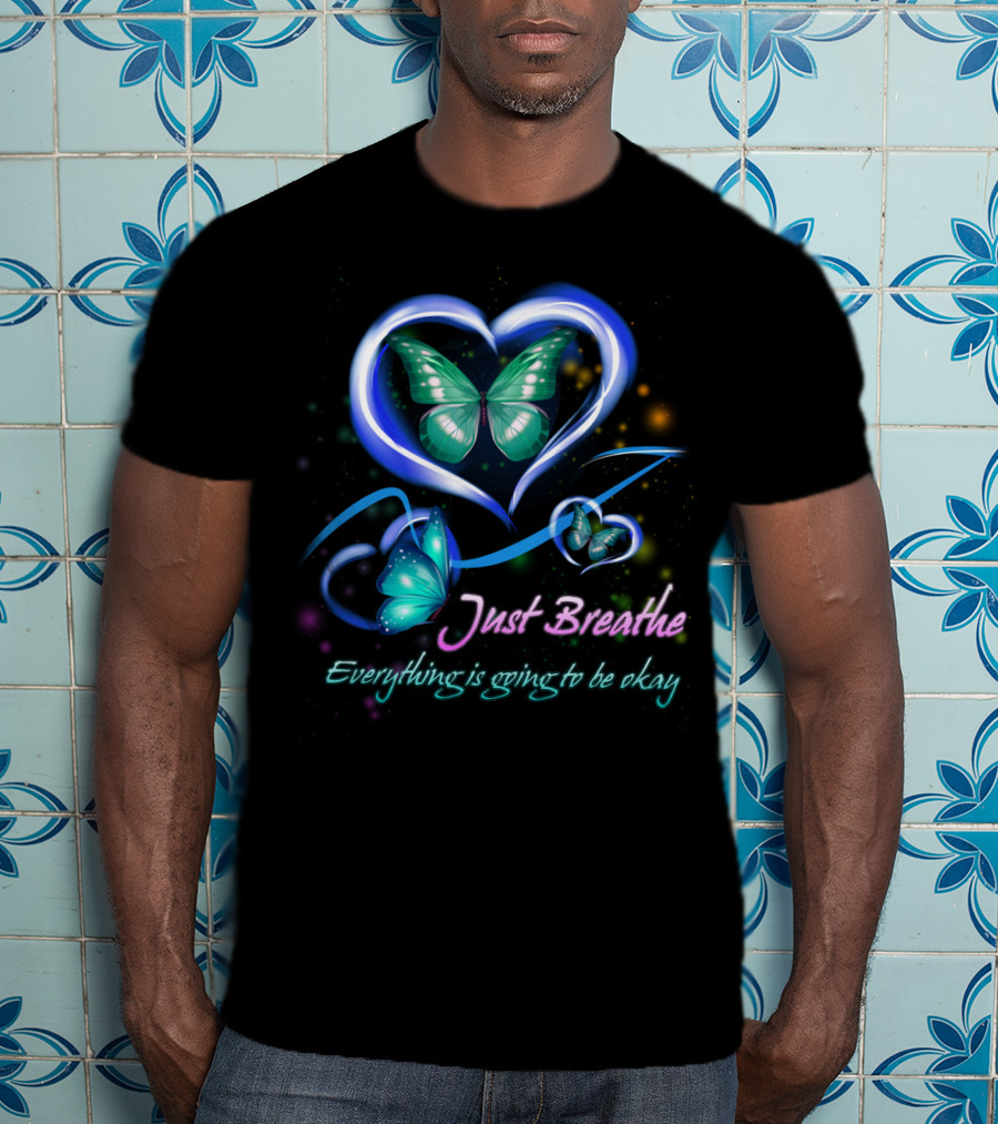 Just Breathe Everything Is Going To Be Okay Butterfly Heart BU01 T-Shirt