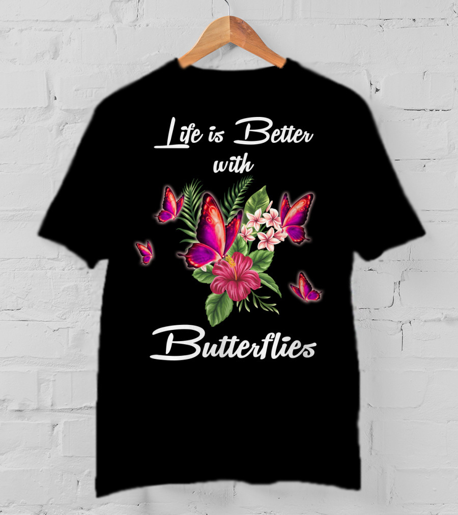 Life Is Better With Butterflies And Flowers T-Shirt