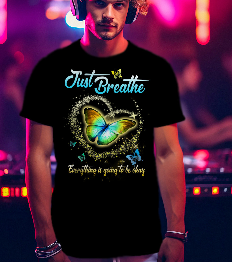 Just Breathe Everything Is Going To Be Okay Butterfly Heart Sparkles T-Shirt
