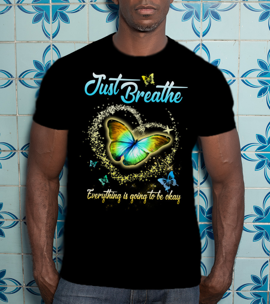 Just Breathe Everything Is Going To Be Okay Butterfly Heart Sparkles T-Shirt