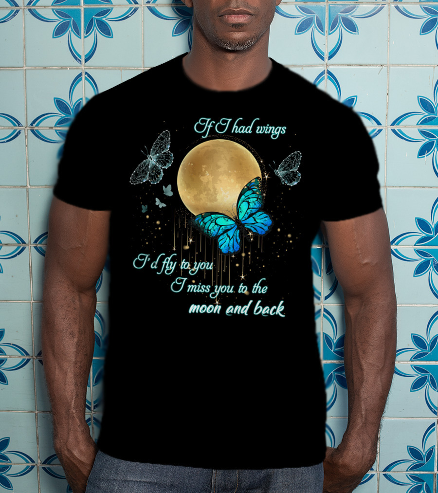 If I Had Wings I'd Fly To You I Miss You To The Moon And Back T-Shirt