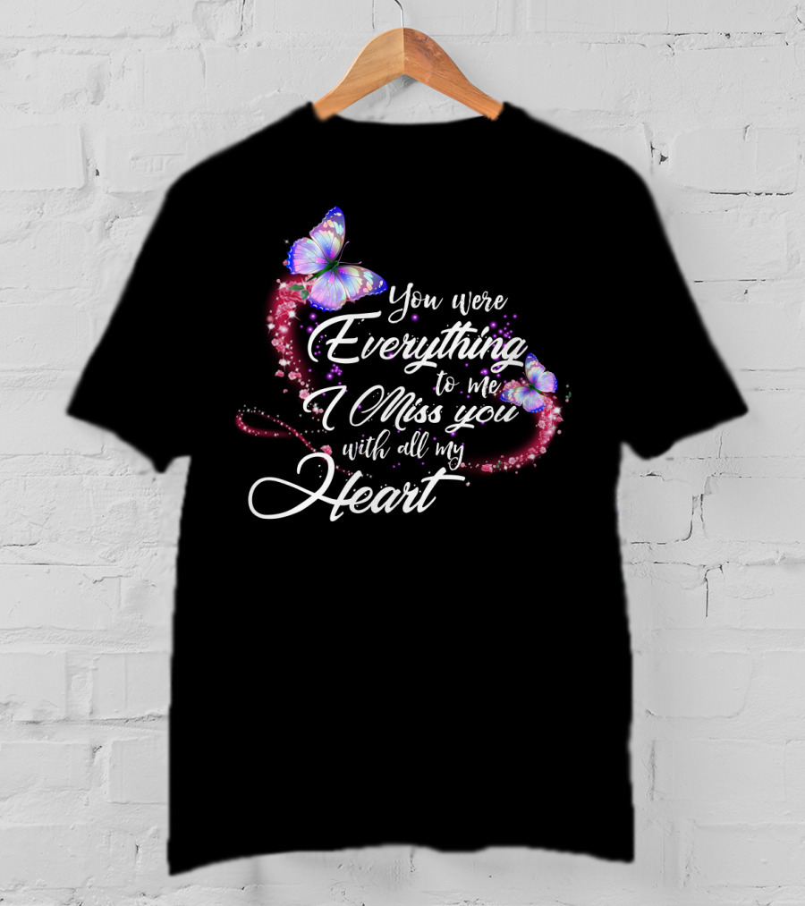 You Were Everything To Me I Miss You With All My Heart T-Shirt