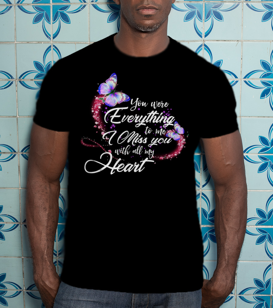 You Were Everything To Me I Miss You With All My Heart T-Shirt