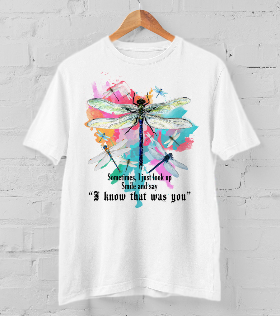 Sometimes I Just Look Up Smile And Say I Know That Was You Dragonfly T-Shirt
