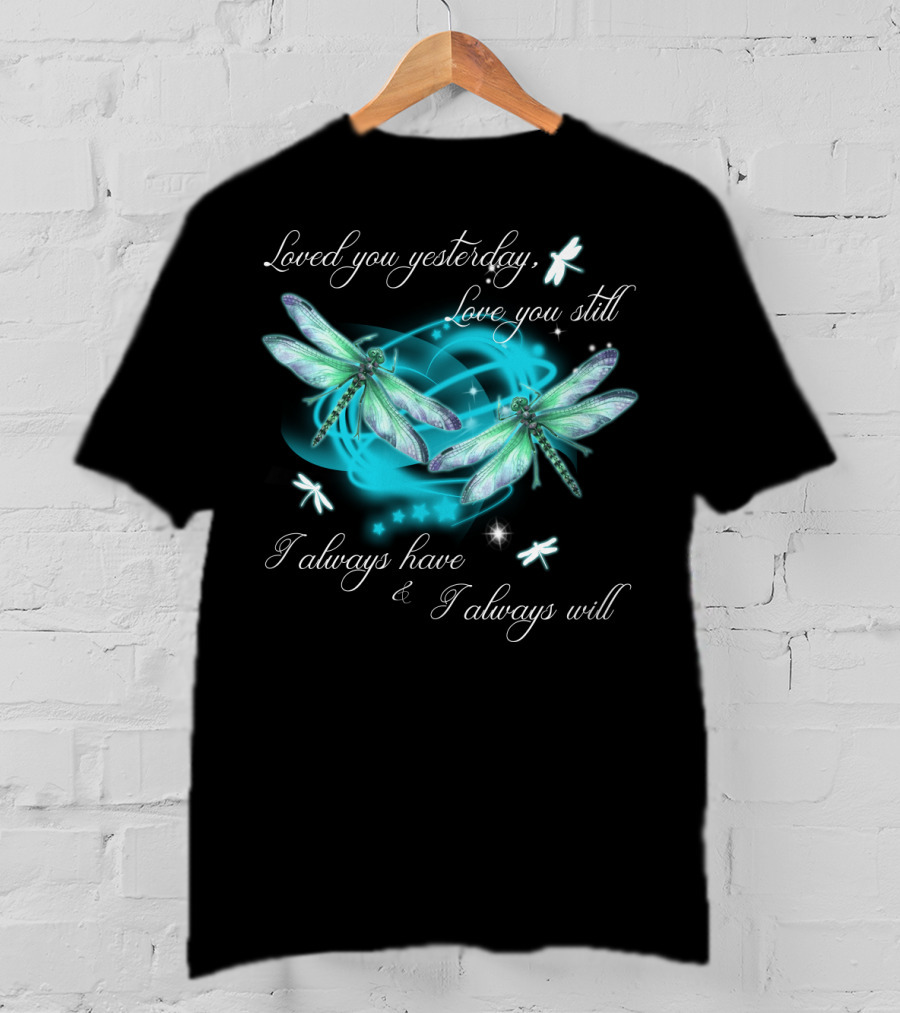 Loved You Yesterday Love You Still I Always Have I Always Will Dragonflies Stars T-Shirt