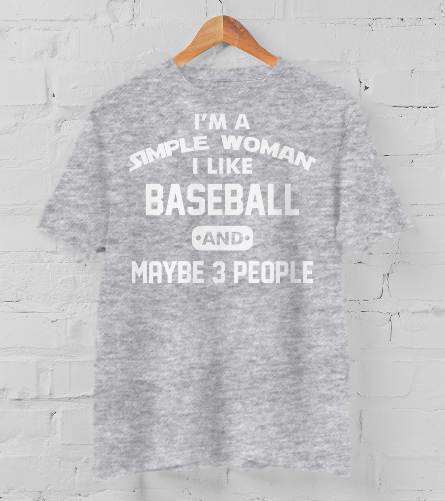 I'm A Simple Woman I Like Baseball And Maybe 3 People T-Shirt
