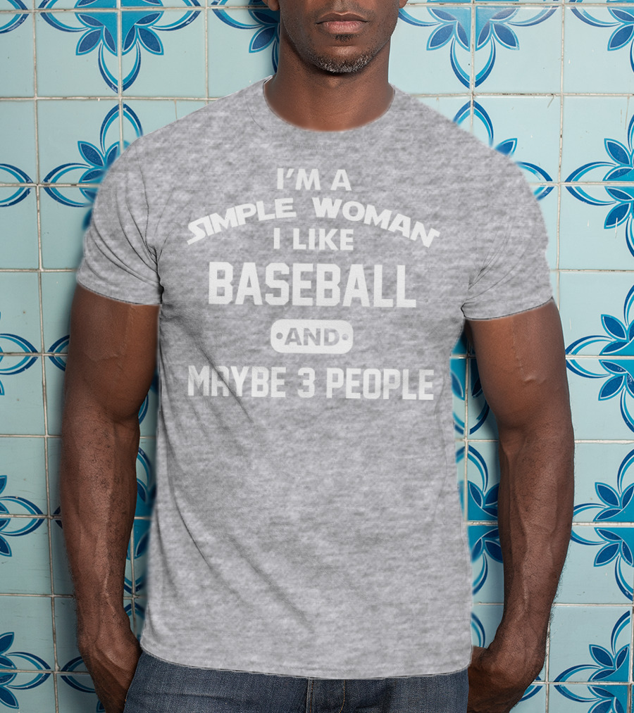 I'm A Simple Woman I Like Baseball And Maybe 3 People T-Shirt