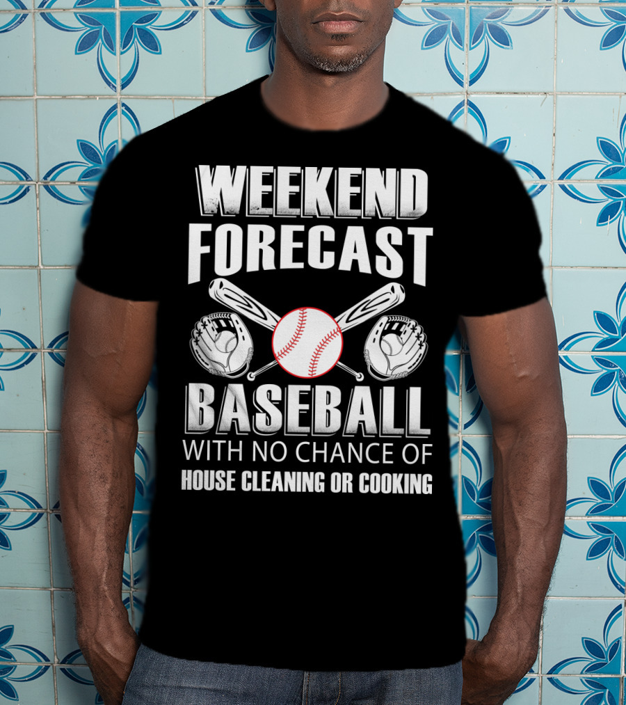 Weekend Forecast Baseball No Chance Of House Cleaning Or Cooking T-Shirt