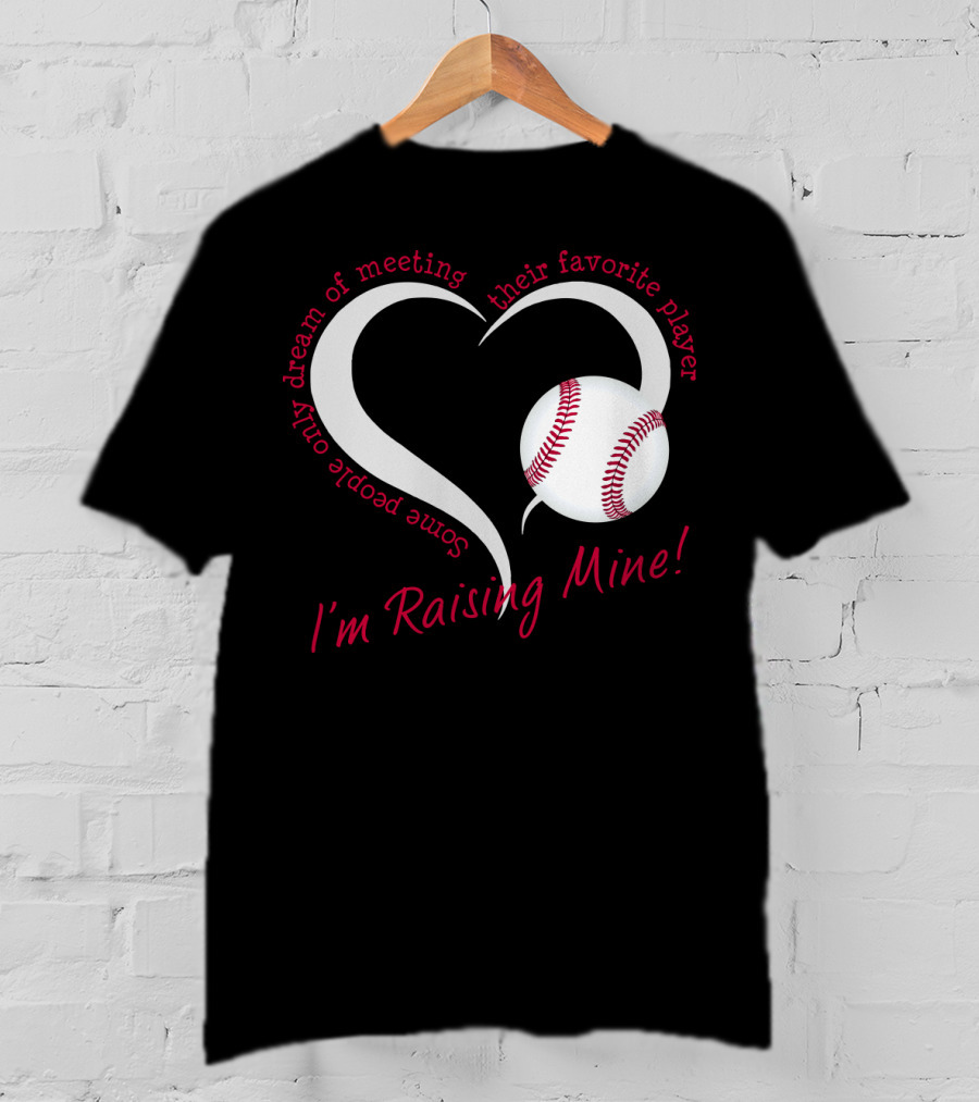 Some People Only Dream Of Meeting Their Favorite Player I'm Raising Mine Baseball Heart T-Shirt