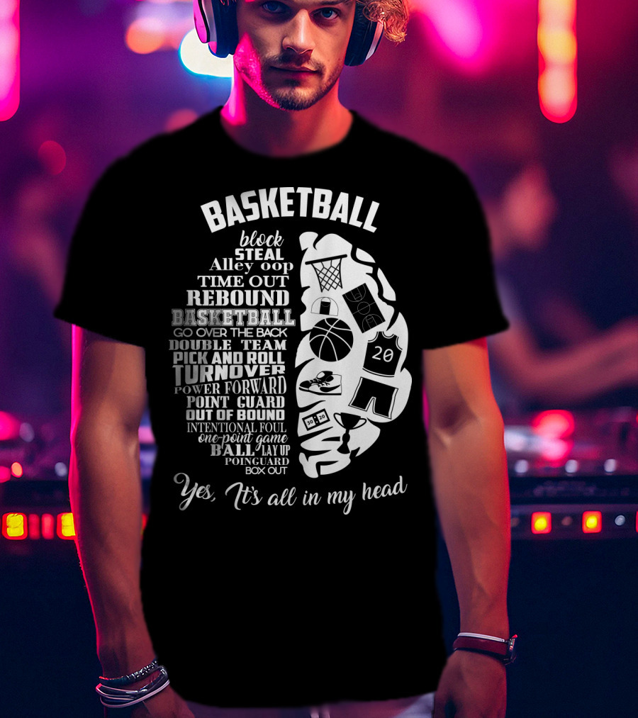 Basketball Block Steal Alley Oop Time Out Rebound Double Team Pick And Roll Turnover Power Forward Yes It's All In My Head T-Shirt