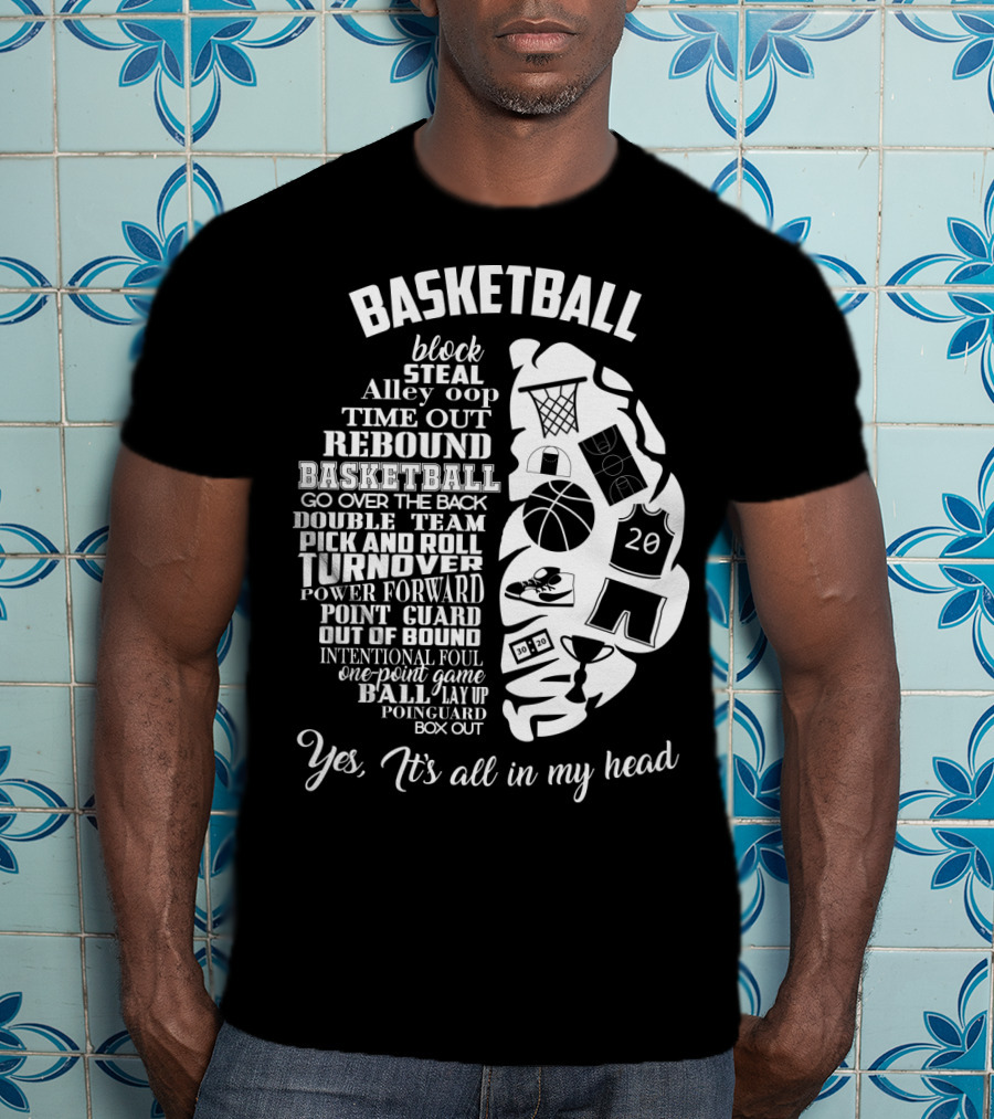 Basketball Block Steal Alley Oop Time Out Rebound Double Team Pick And Roll Turnover Power Forward Yes It's All In My Head T-Shirt