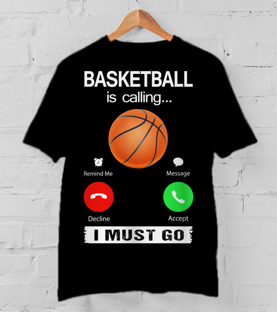 Basketball Is Calling Decline Accept I Must Go T-Shirt