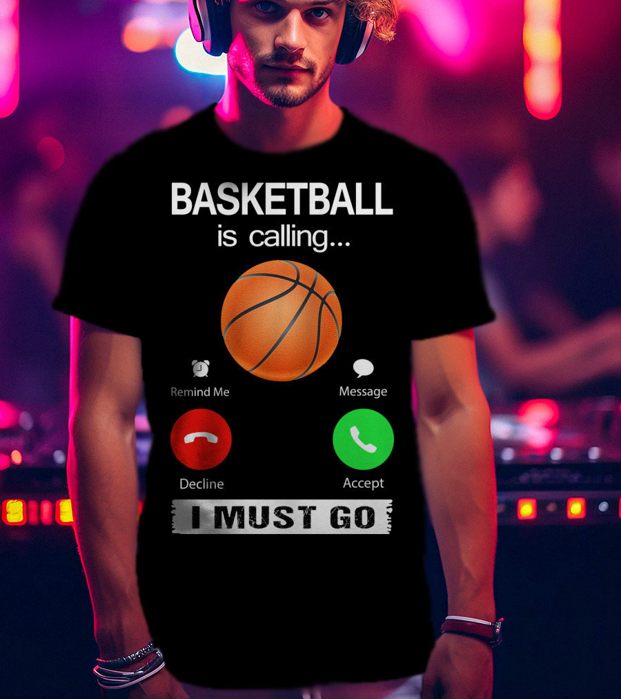 Basketball Is Calling Decline Accept I Must Go T-Shirt