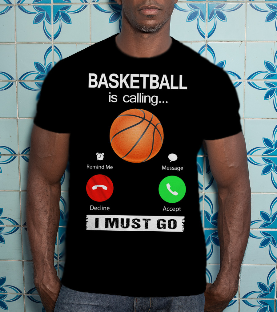 Basketball Is Calling Decline Accept I Must Go T-Shirt