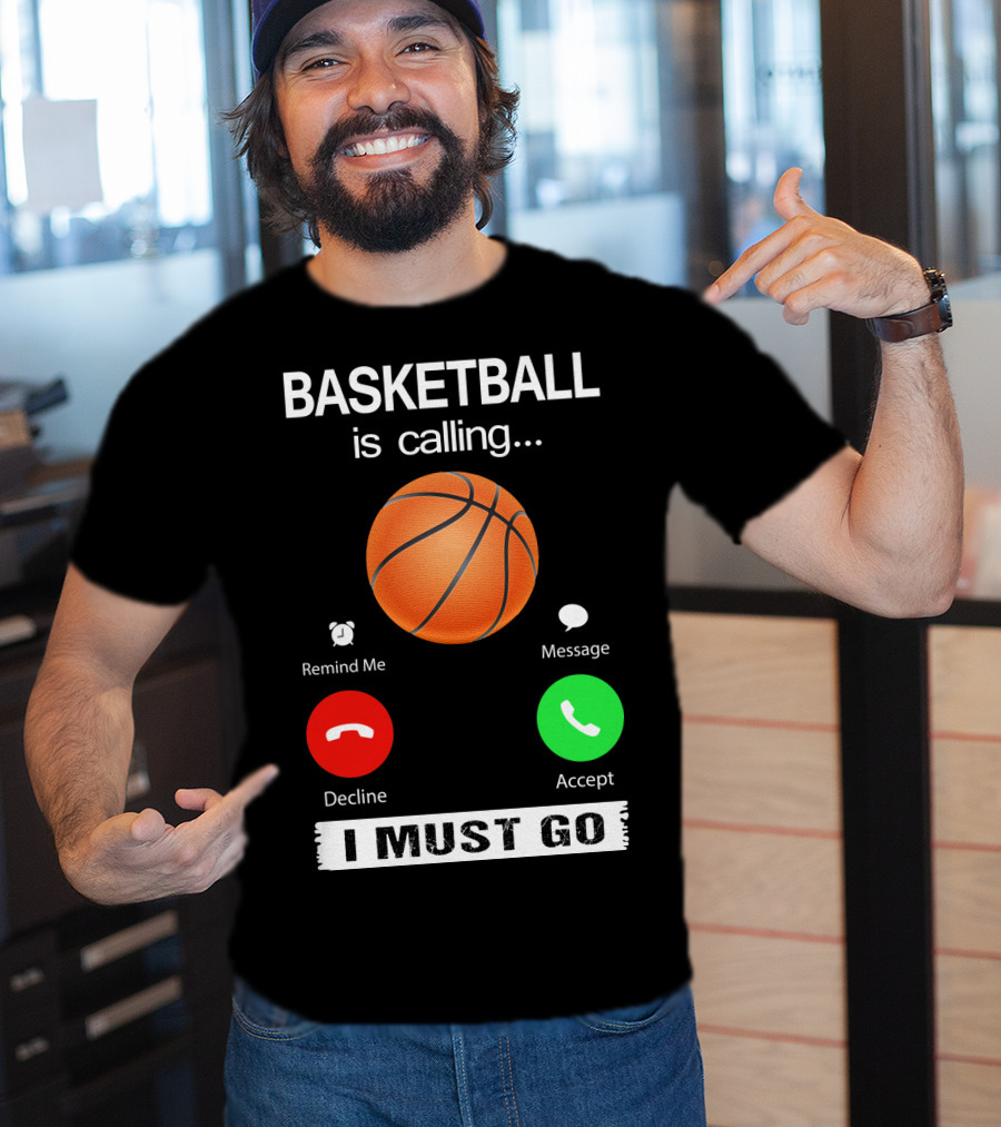 Basketball Is Calling Decline Accept I Must Go T-Shirt