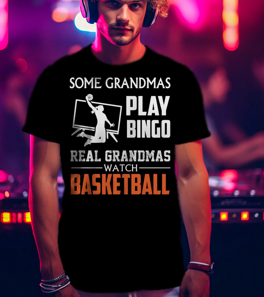 Some Grandmas Play Bingo Real Grandmas Watch Basketball T-Shirt