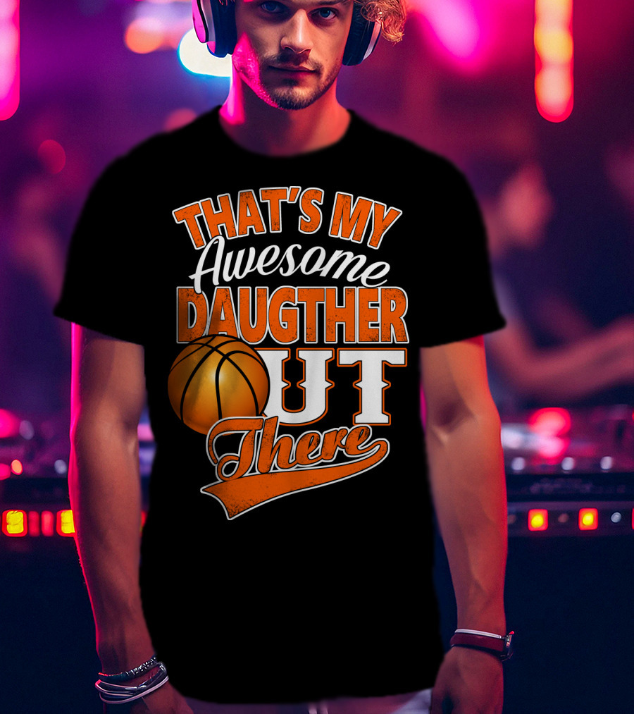 That's My Awesome Daughter Out There Basketball T-Shirt