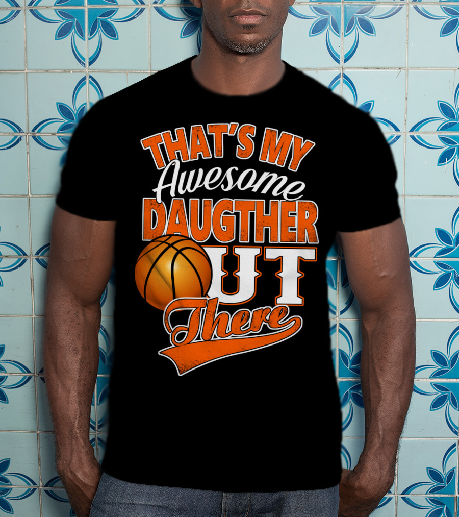 That's My Awesome Daughter Out There Basketball T-Shirt