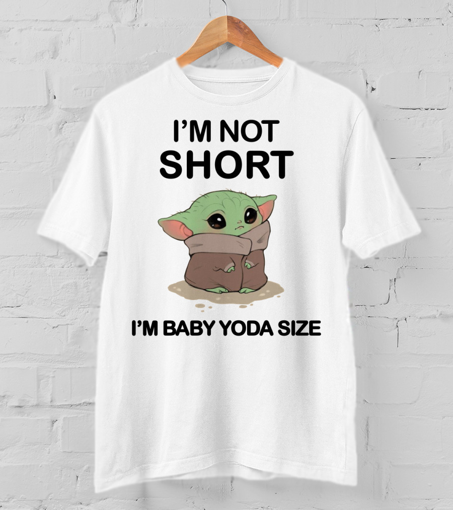 I'm Not Short I'm Baby Yoda Size T-Shirt
