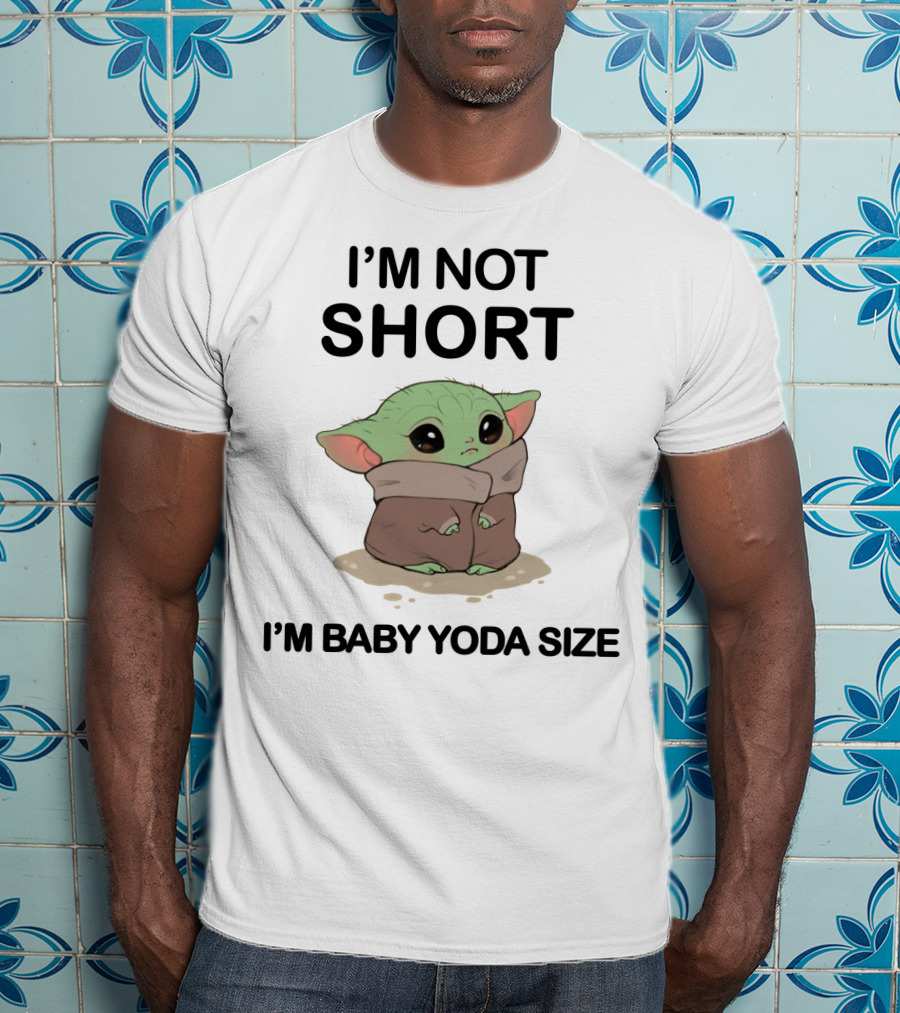 I'm Not Short I'm Baby Yoda Size T-Shirt