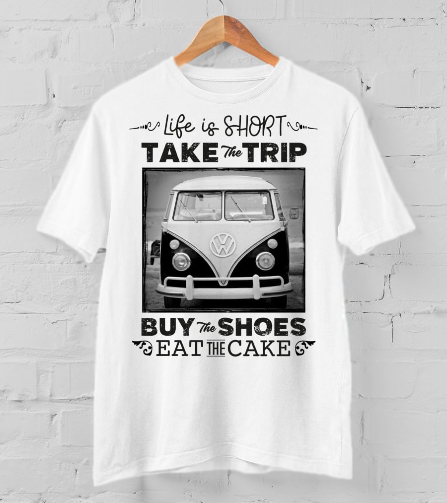 Life Is Short Take The Trip Buy The Shoes Eat The Cake T-Shirt