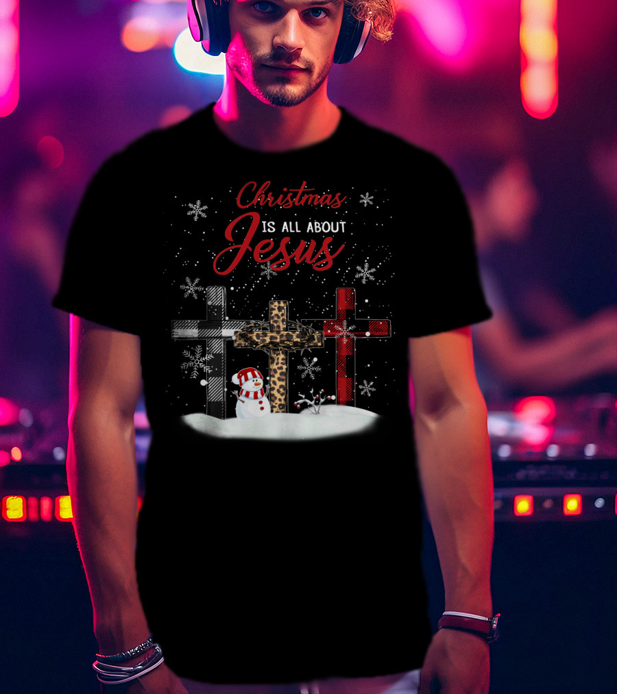 Christmas Is All About Jesus Snowy Crosses And Snowman T-Shirt