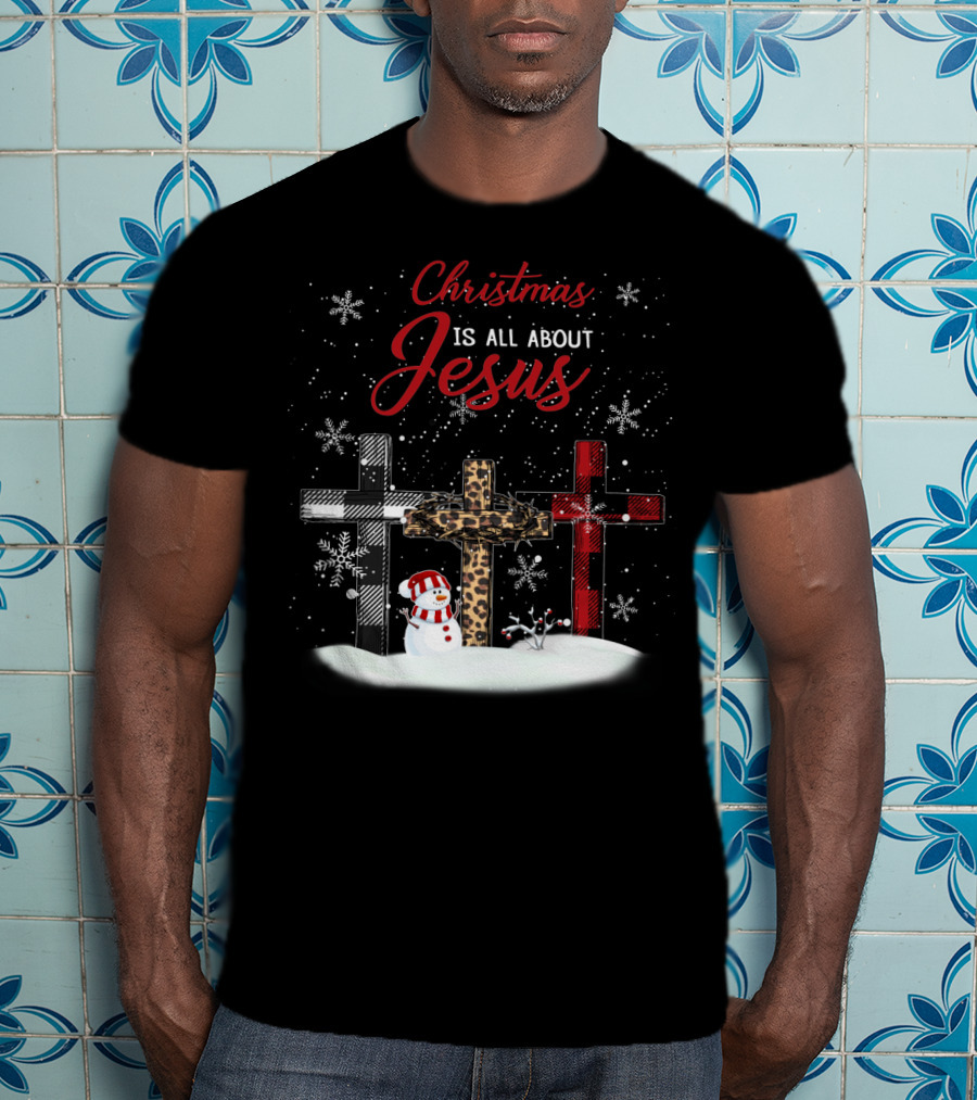 Christmas Is All About Jesus Snowy Crosses And Snowman T-Shirt