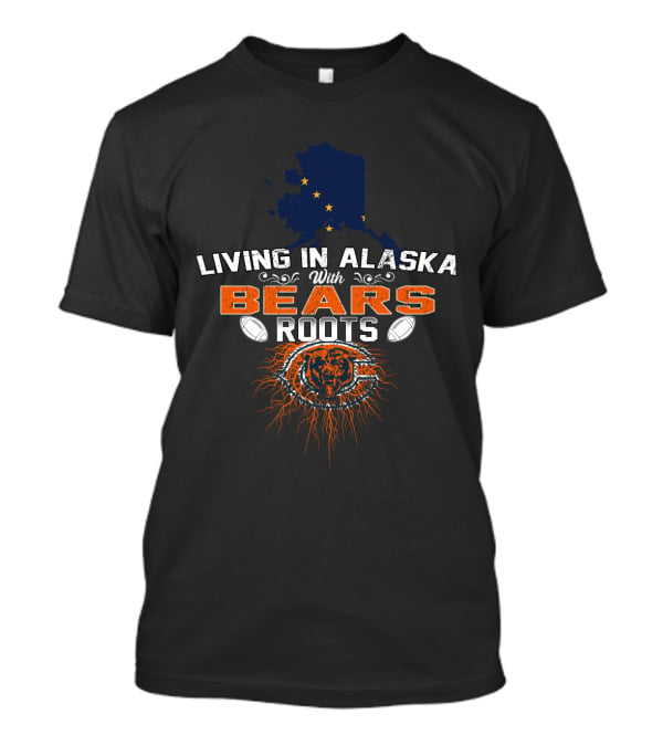 Living In Alaska With Bears Roots Chicago Football Heritage T-Shirt