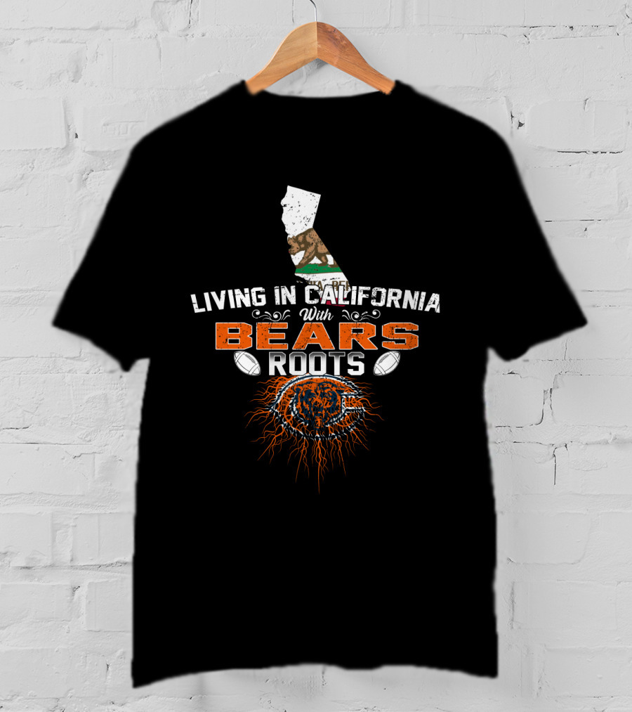 Living In California With Chicago Bears Roots NFL Football T-Shirt