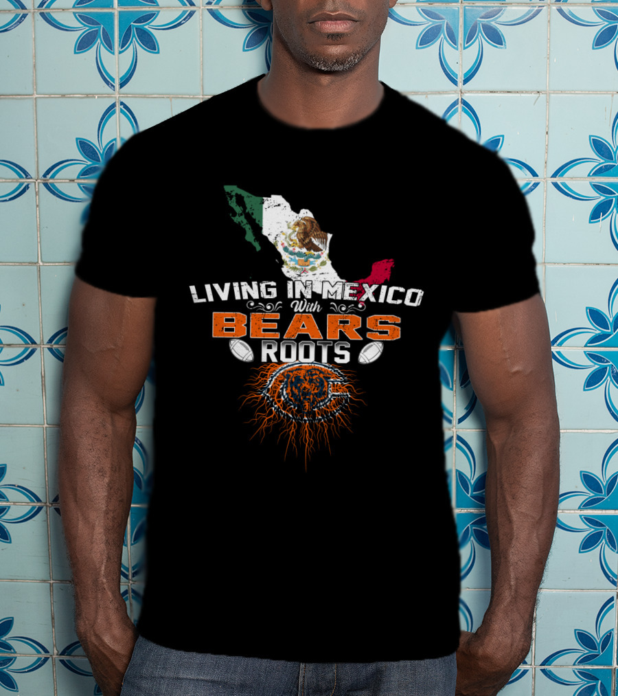 Living In Mexico With Chicago Bears Roots T-Shirt