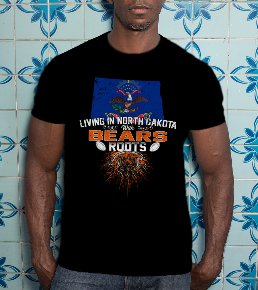 Living In North Dakota With Bears Roots Football T-Shirt