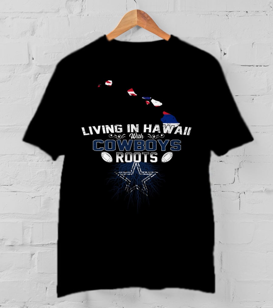 Living In Hawaii With Cowboys Roots Football Star T-Shirt