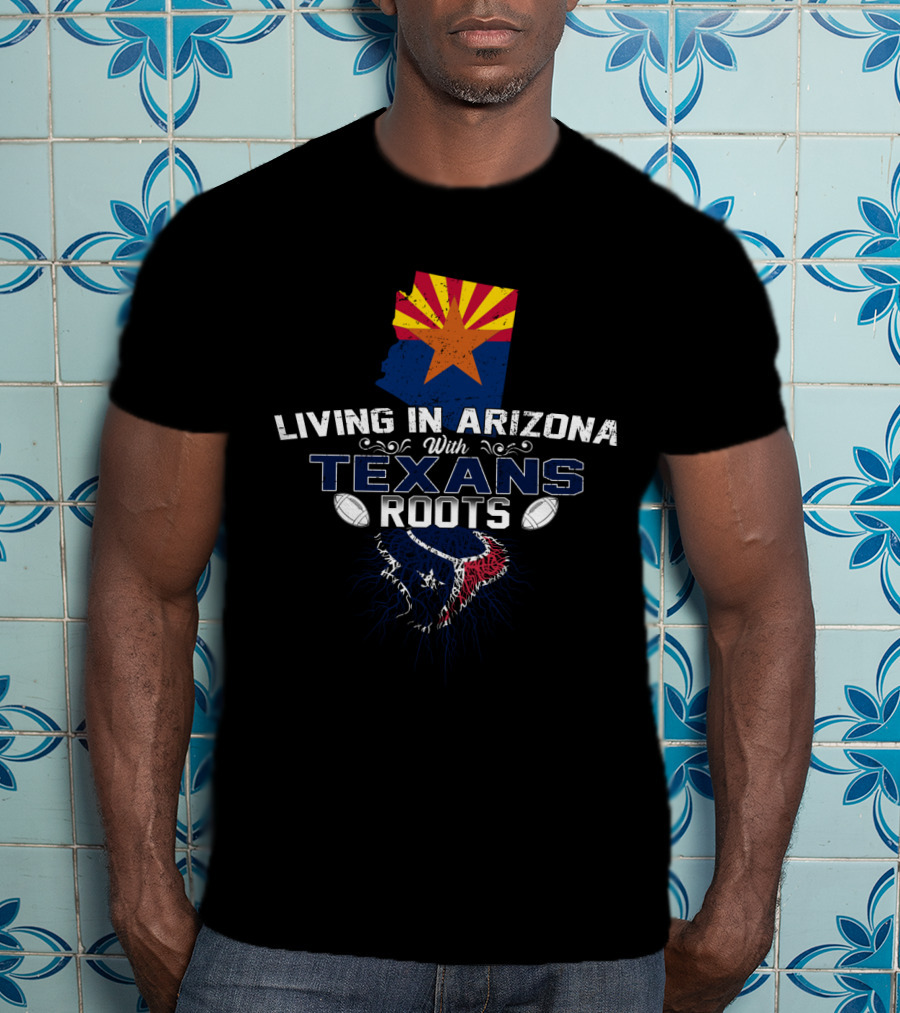 Living In Arizona With Texans Roots Flag And Football Elements T-Shirt