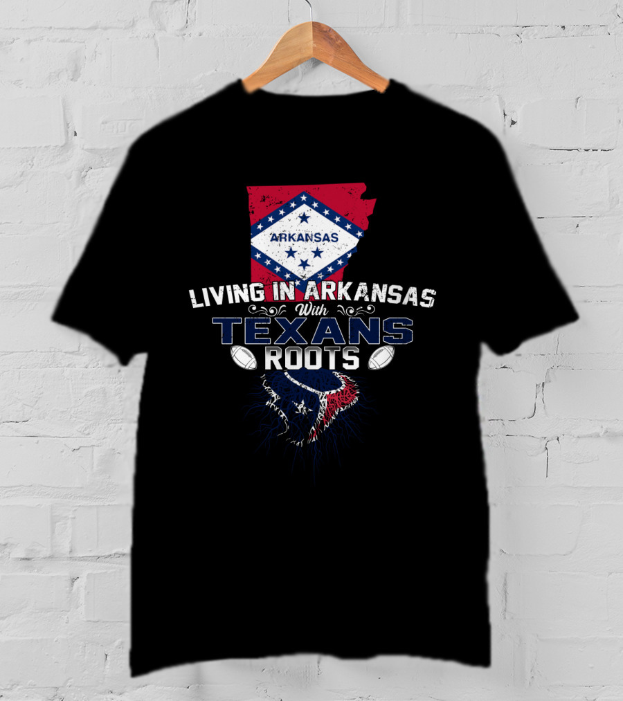 Living In Arkansas With Texans Roots Football Pride T-Shirt