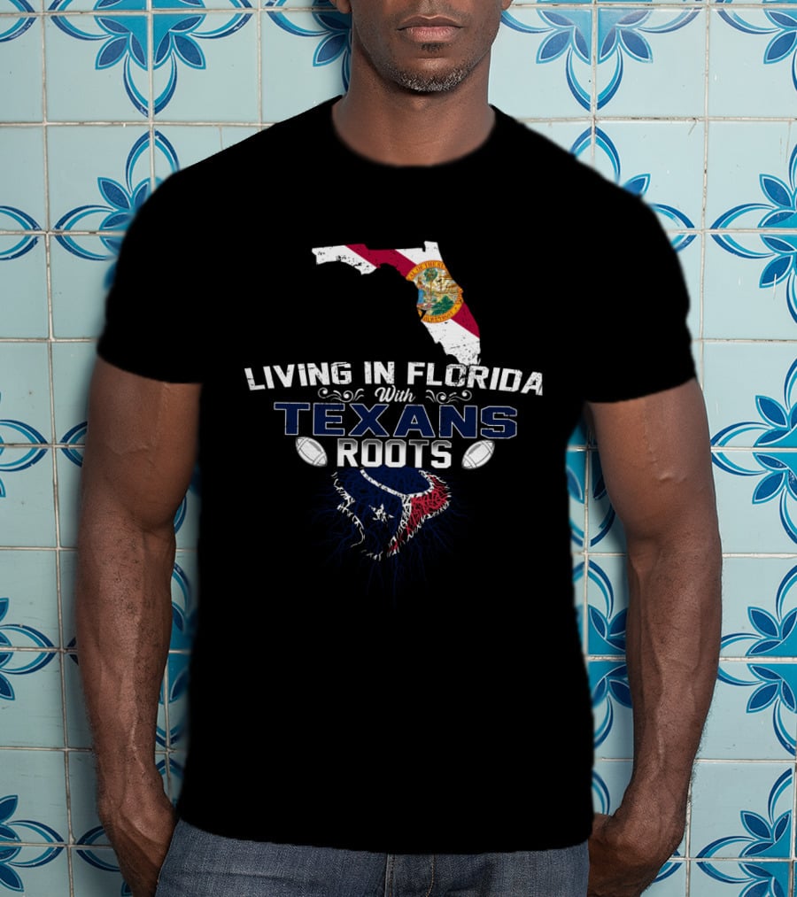 Living In Florida With Texans Roots Football T-Shirt