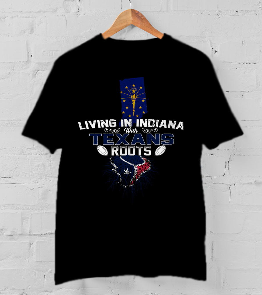Living In Indiana With Texans Roots Indiana Flag Football Roots T-Shirt