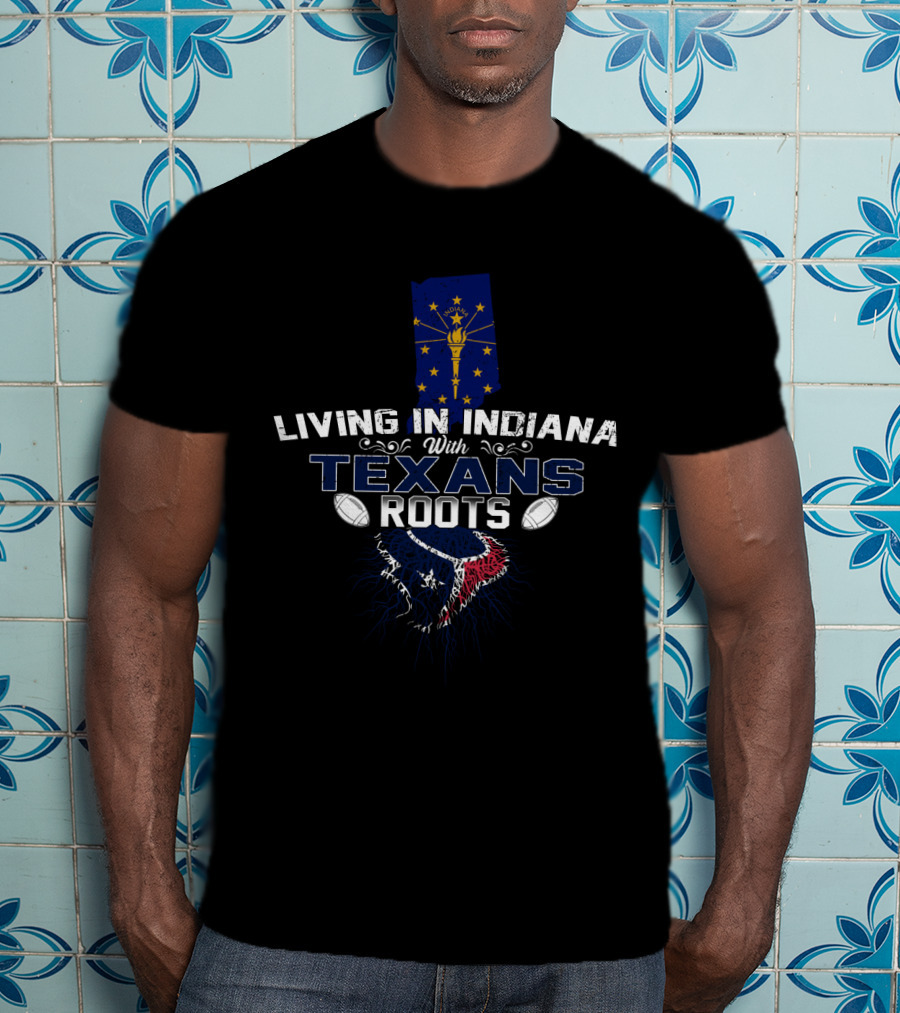 Living In Indiana With Texans Roots Indiana Flag Football Roots T-Shirt