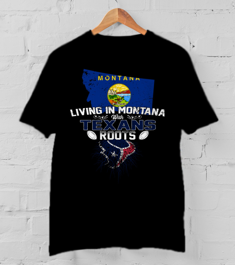 Living In Montana With Texans Roots Football Heritage T-Shirt