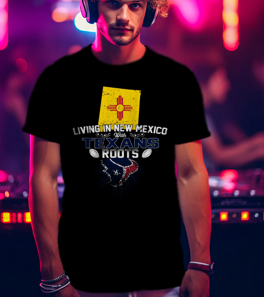 Living In New Mexico With Texans Roots New Mexico Flag And Football Team T-Shirt