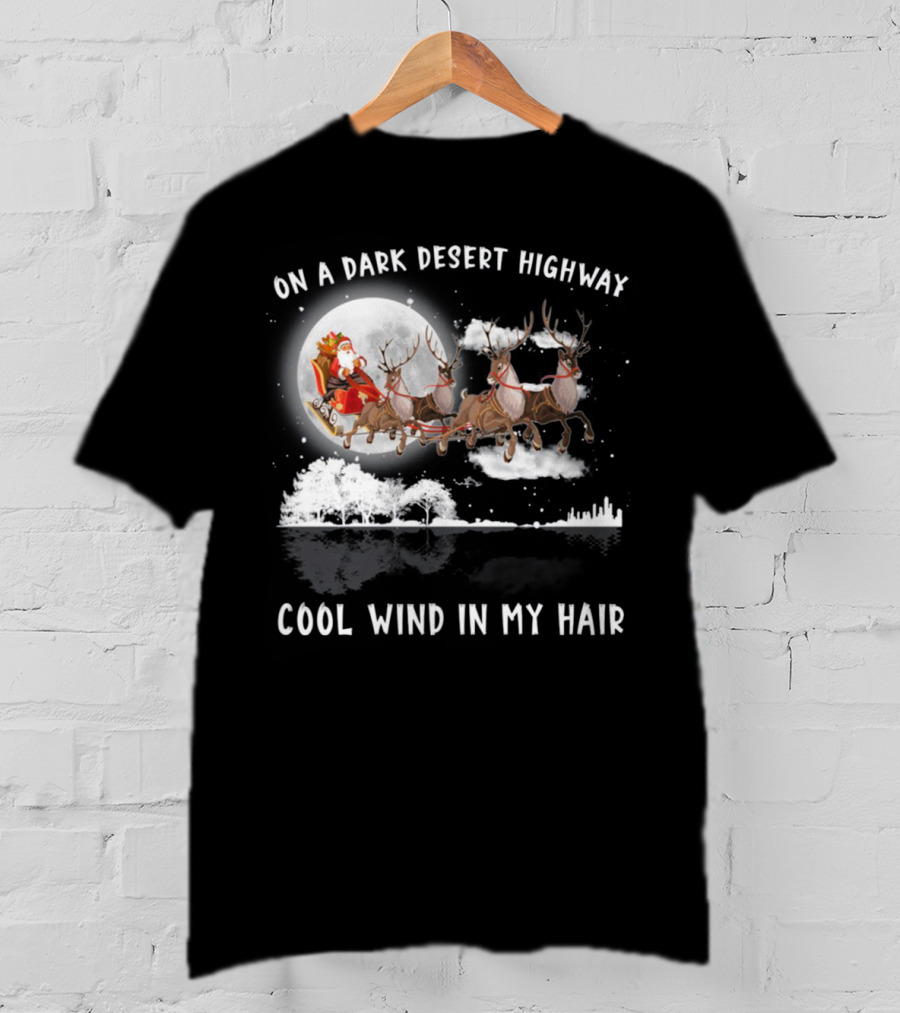 On A Dark Desert Highway Santa Riding Reindeer Cool Wind In My Hair T-Shirt