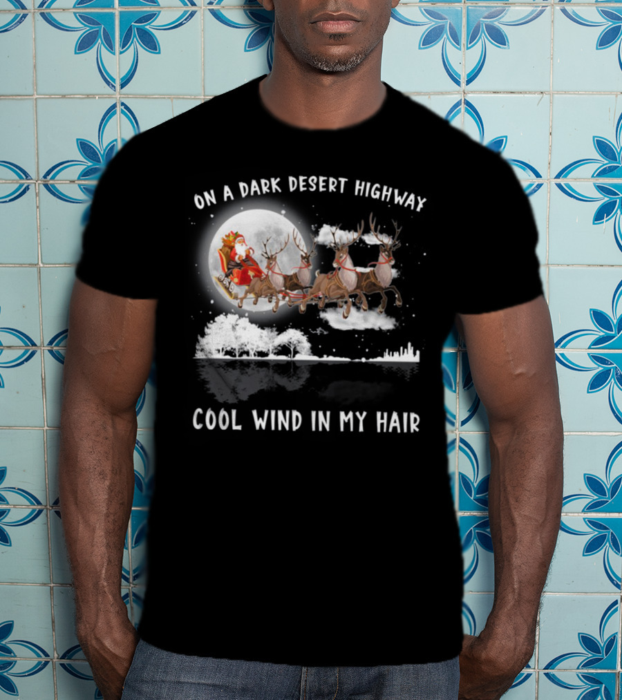 On A Dark Desert Highway Santa Riding Reindeer Cool Wind In My Hair T-Shirt