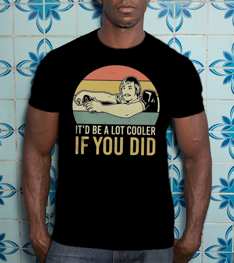 David Wooderson It'd Be A Lot Cooler If You Did Retro T-Shirt