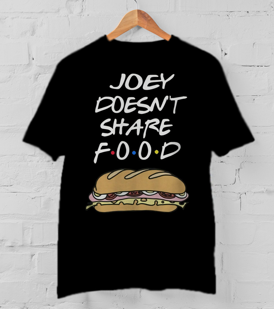 Joey Doesn't Share Food Friends TV Show Sandwich Funny Humor T-Shirt