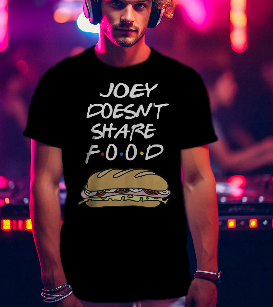 Joey Doesn't Share Food Friends TV Show Sandwich Funny Humor T-Shirt