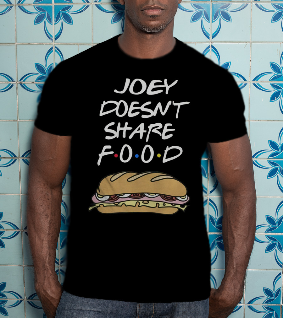 Joey Doesn't Share Food Friends TV Show Sandwich Funny Humor T-Shirt