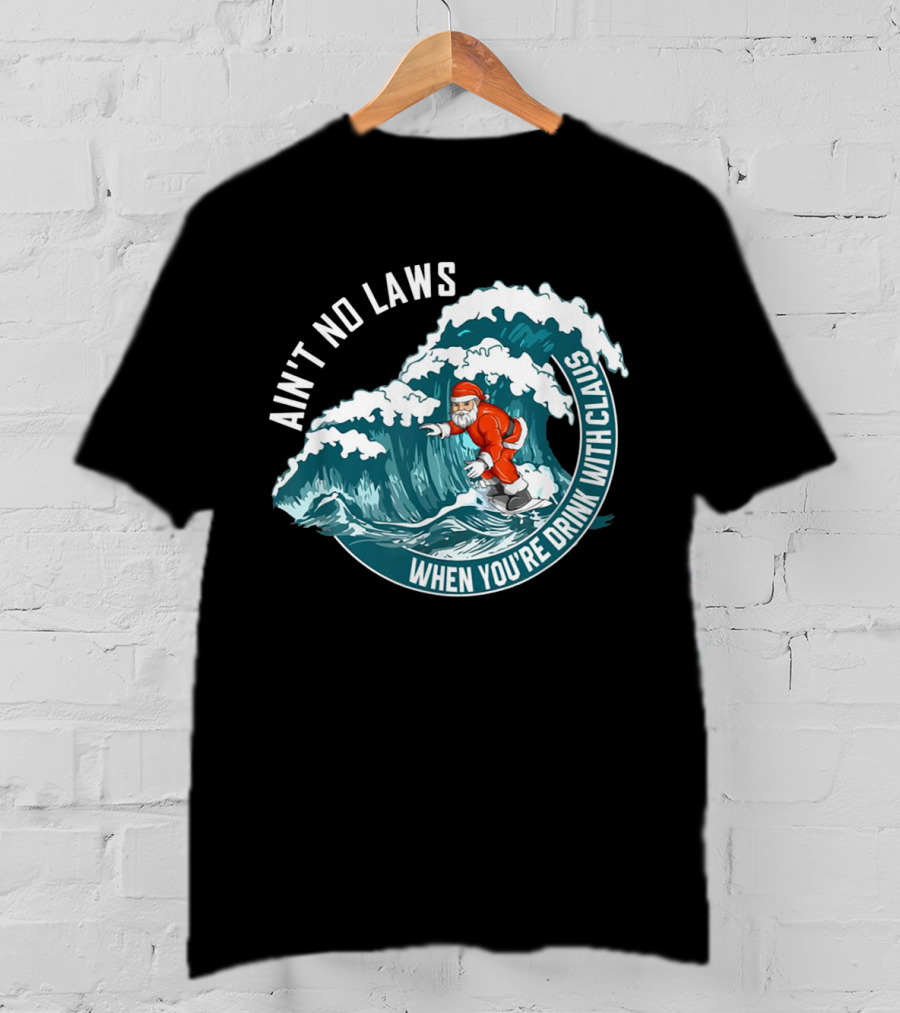 Ain't No Laws When You're Drink With Claus Surfing Santa T-Shirt